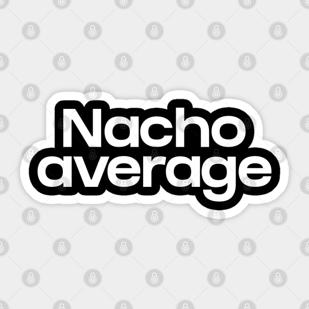 Nacho average Sticker by NomiCrafts